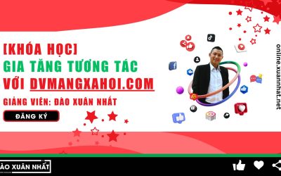 Gia tăng tương tác với dvmangxahoi.com – Giảng viên Đào Xuân Nhất